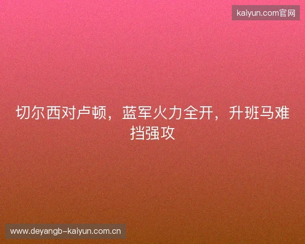 切尔西对卢顿，蓝军火力全开，升班马难挡强攻